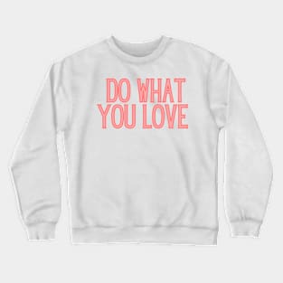 Do What You Love - Inspiring and Motivational Quotes Crewneck Sweatshirt